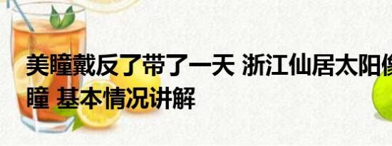 美瞳戴反了带了一天 浙江仙居太阳像戴了美瞳 基本情况讲解