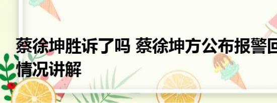 蔡徐坤胜诉了吗 蔡徐坤方公布报警回执 基本情况讲解