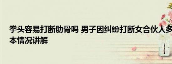 拳头容易打断肋骨吗 男子因纠纷打断女合伙人多根肋骨 基本情况讲解