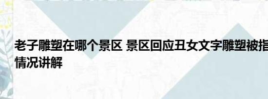 老子雕塑在哪个景区 景区回应丑女文字雕塑被指辱女 基本情况讲解