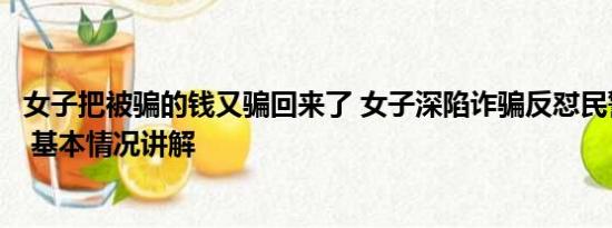 女子把被骗的钱又骗回来了 女子深陷诈骗反怼民警被骗我认 基本情况讲解