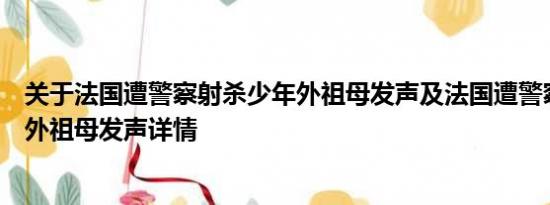 关于法国遭警察射杀少年外祖母发声及法国遭警察射杀少年外祖母发声详情