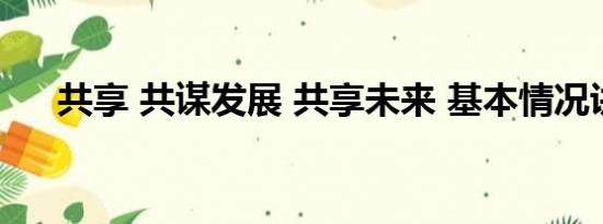 共享 共谋发展 共享未来 基本情况讲解