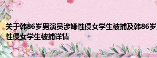 关于韩86岁男演员涉嫌性侵女学生被捕及韩86岁男演员涉嫌性侵女学生被捕详情