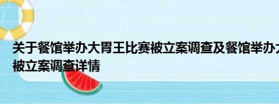 关于餐馆举办大胃王比赛被立案调查及餐馆举办大胃王比赛被立案调查详情