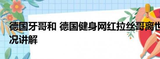 德国牙哥和 德国健身网红拉丝哥离世 基本情况讲解