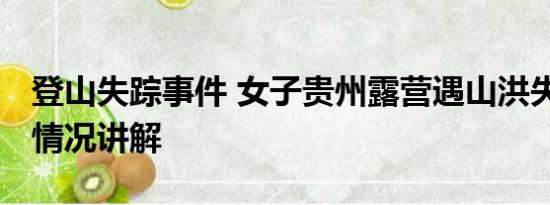 登山失踪事件 女子贵州露营遇山洪失联 基本情况讲解