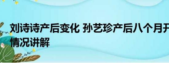 刘诗诗产后变化 孙艺珍产后八个月开工 基本情况讲解