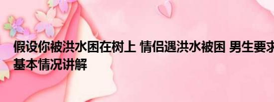 假设你被洪水困在树上 情侣遇洪水被困 男生要求先救女友 基本情况讲解