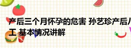 产后三个月怀孕的危害 孙艺珍产后八个月开工 基本情况讲解