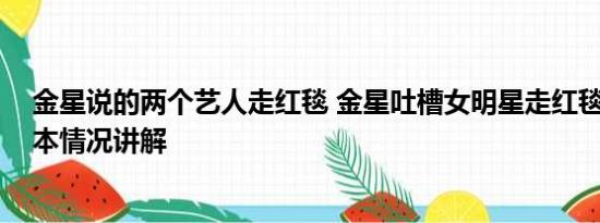 金星说的两个艺人走红毯 金星吐槽女明星走红毯捂胸口 基本情况讲解