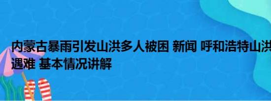 内蒙古暴雨引发山洪多人被困 新闻 呼和浩特山洪失联3人已遇难 基本情况讲解