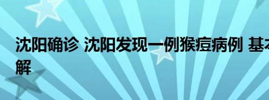 沈阳确诊 沈阳发现一例猴痘病例 基本情况讲解