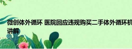 微创体外循环 医院回应违规购买二手体外循环机 基本情况讲解