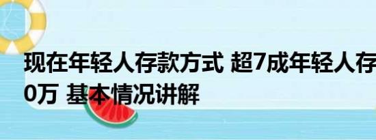 现在年轻人存款方式 超7成年轻人存款不足10万 基本情况讲解