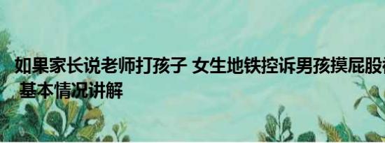 如果家长说老师打孩子 女生地铁控诉男孩摸屁股被家长反呛 基本情况讲解