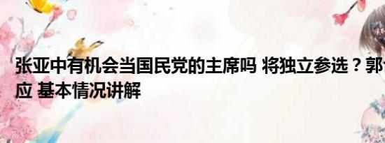 张亚中有机会当国民党的主席吗 将独立参选？郭台铭发文回应 基本情况讲解