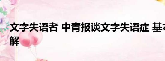 文字失语者 中青报谈文字失语症 基本情况讲解