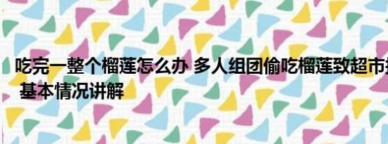 吃完一整个榴莲怎么办 多人组团偷吃榴莲致超市损失近千元 基本情况讲解