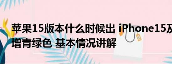 苹果15版本什么时候出 iPhone15及Plus新增青绿色 基本情况讲解