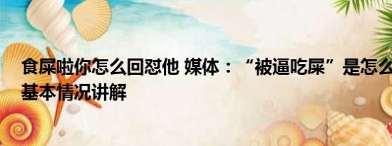 食屎啦你怎么回怼他 媒体：“被逼吃屎”是怎么和解的？ 基本情况讲解