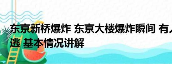 东京新桥爆炸 东京大楼爆炸瞬间 有人高喊快逃 基本情况讲解