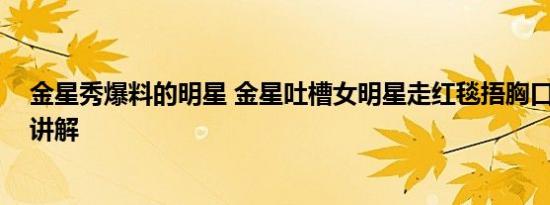 金星秀爆料的明星 金星吐槽女明星走红毯捂胸口 基本情况讲解