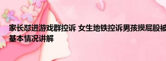 家长怼进游戏群控诉 女生地铁控诉男孩摸屁股被家长反呛 基本情况讲解