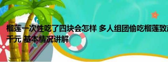 榴莲一次性吃了四块会怎样 多人组团偷吃榴莲致超市损失近千元 基本情况讲解