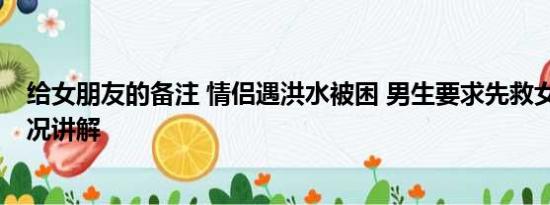 给女朋友的备注 情侣遇洪水被困 男生要求先救女友 基本情况讲解