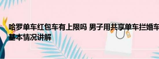 哈罗单车红包车有上限吗 男子用共享单车拦婚车索要红包 基本情况讲解