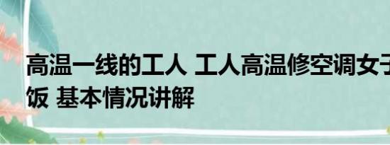 高温一线的工人 工人高温修空调女子留其吃饭 基本情况讲解