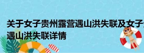 关于女子贵州露营遇山洪失联及女子贵州露营遇山洪失联详情