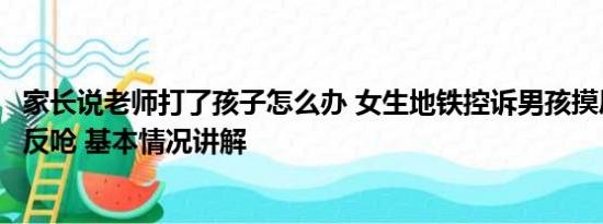 家长说老师打了孩子怎么办 女生地铁控诉男孩摸屁股被家长反呛 基本情况讲解