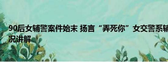 90后女辅警案件始末 扬言“弄死你”女交警系辅警 基本情况讲解