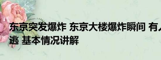 东京突发爆炸 东京大楼爆炸瞬间 有人高喊快逃 基本情况讲解