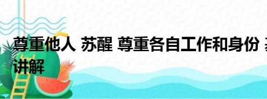 尊重他人 苏醒 尊重各自工作和身份 基本情况讲解