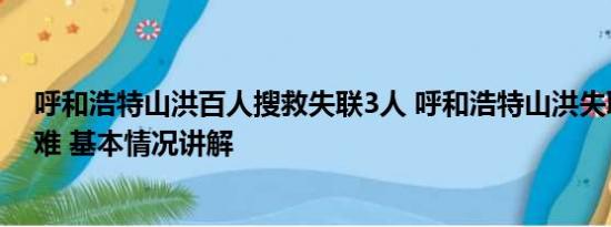 呼和浩特山洪百人搜救失联3人 呼和浩特山洪失联3人已遇难 基本情况讲解