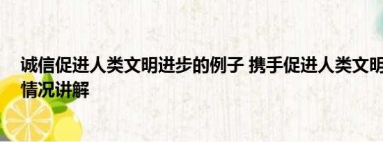 诚信促进人类文明进步的例子 携手促进人类文明进步 基本情况讲解