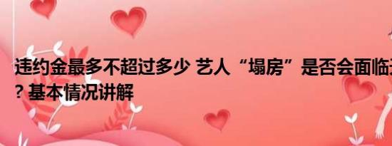 违约金最多不超过多少 艺人“塌房”是否会面临天价违约金? 基本情况讲解