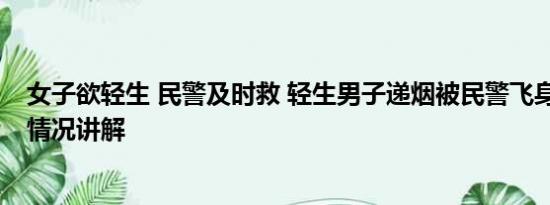 女子欲轻生 民警及时救 轻生男子递烟被民警飞身拽回 基本情况讲解