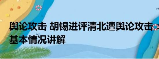 舆论攻击 胡锡进评清北遭舆论攻击：太过分 基本情况讲解