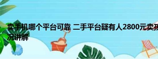 卖手机哪个平台可靠 二手平台疑有人2800元卖孩子 基本情况讲解