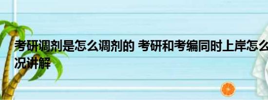 考研调剂是怎么调剂的 考研和考编同时上岸怎么选 基本情况讲解