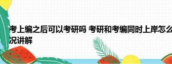 考上编之后可以考研吗 考研和考编同时上岸怎么选 基本情况讲解