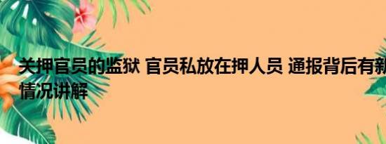 关押官员的监狱 官员私放在押人员 通报背后有新背景 基本情况讲解