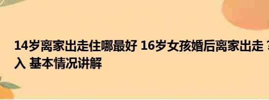 14岁离家出走住哪最好 16岁女孩婚后离家出走？多部门介入 基本情况讲解