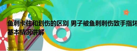 鱼刺卡住和划伤的区别 男子被鱼刺刺伤致手指坏死被截除 基本情况讲解