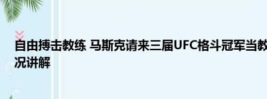 自由搏击教练 马斯克请来三届UFC格斗冠军当教练 基本情况讲解