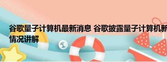 谷歌量子计算机最新消息 谷歌披露量子计算机新突破 基本情况讲解